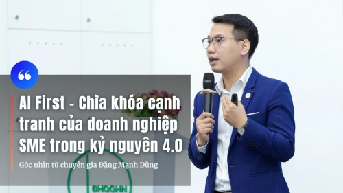 AI First – Chìa khóa cạnh tranh của doanh nghiệp SME trong kỷ nguyên 4.0: Góc nhìn từ chuyên gia Đặng Mạnh Dũng