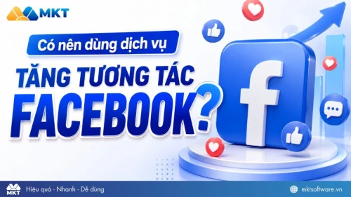 Có nên dùng dịch vụ tăng tương tác Facebook không? Lưu ý 2026