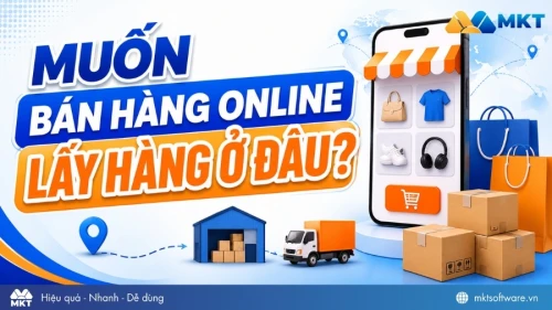 Muốn bán hàng online lấy hàng ở đâu? 7 cách tìm nguồn hàng cho người mới