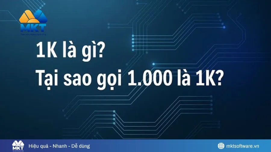 Giải Mã 1k Là Gì Mà Ai Cũng Thấy Nhưng Ít Người Hiểu Đúng