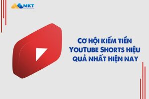 Cơ hội kiếm tiền YouTube Shorts hiệu quả nhất hiện nay