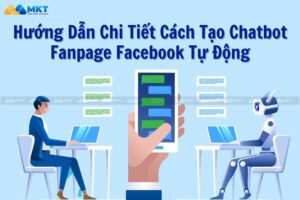 Hướng Dẫn Chi Tiết Cách Tạo Chatbot Fanpage Facebook Tự Động