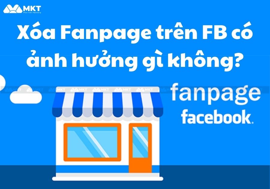 Xóa Fanpage trên FB có ảnh hưởng gì không?
