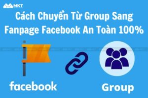 Hướng Dẫn Chuyển Từ Group Sang Fanpage Facebook An Toàn 100%