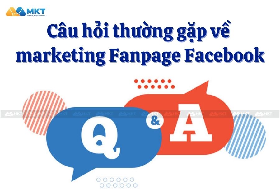 Một số câu hỏi thường gặp về marketing Fanpage Facebook 