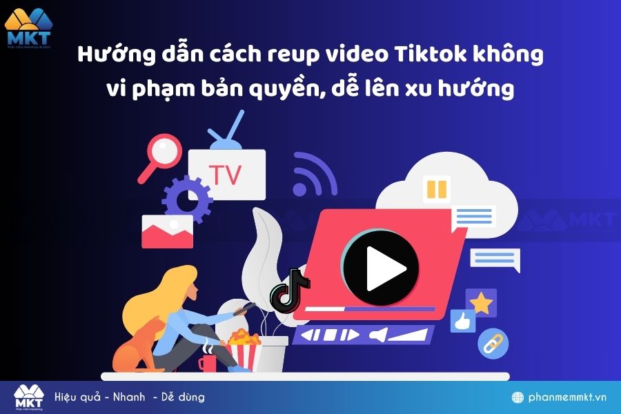Hướng dẫn cách reup video Tiktok không vi phạm bản quyền, dễ lên xu hướng