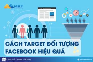 Hướng dẫn cách target đối tượng Facebook hiệu quả