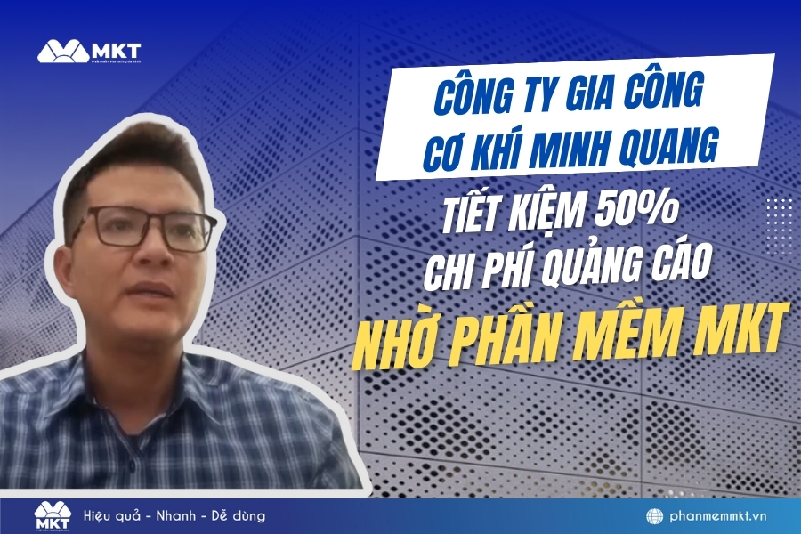 Công ty cơ khí Minh Quang tiết kiệm 50% chi phí quảng cáo nhờ Phần mềm MKT