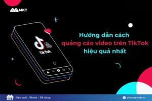 Hướng dẫn cách quảng cáo video trên TikTok hiệu quả nhất