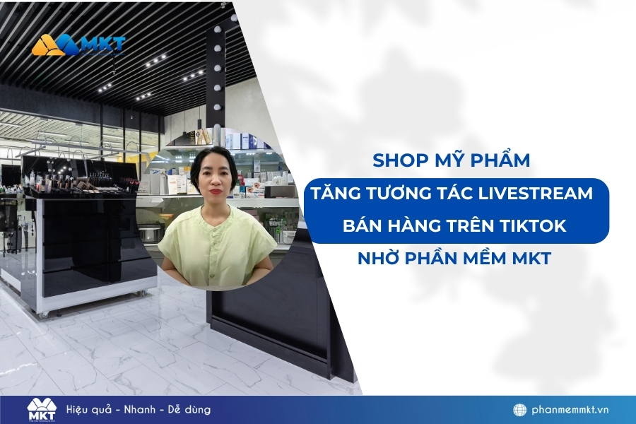 Shop mỹ phẩm của chị Phương tăng tương tác livestream bán hàng trên TikTok nhờ Phần mềm MKT