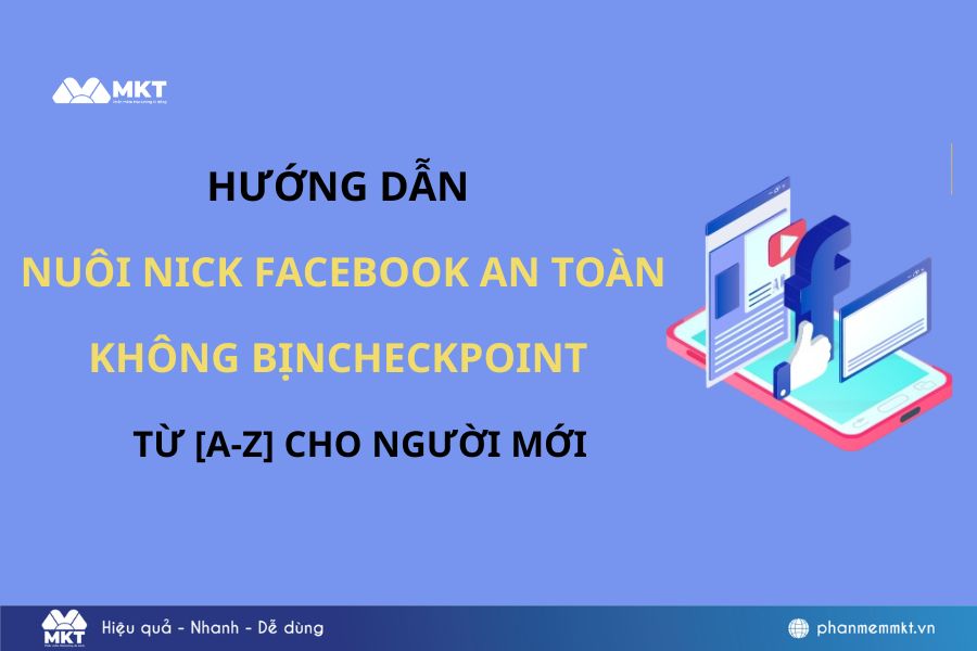 Hướng dẫn nuôi nick Facebook an toàn không bị checkpoint [A-Z] cho người mới